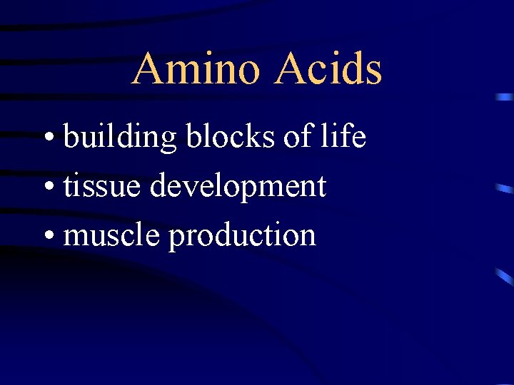 Amino Acids • building blocks of life • tissue development • muscle production 