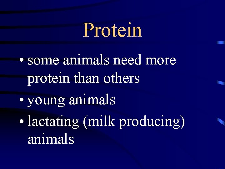Protein • some animals need more protein than others • young animals • lactating