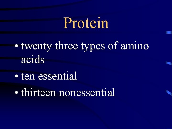 Protein • twenty three types of amino acids • ten essential • thirteen nonessential