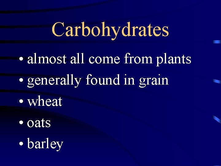 Carbohydrates • almost all come from plants • generally found in grain • wheat