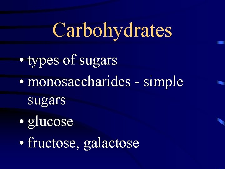 Carbohydrates • types of sugars • monosaccharides - simple sugars • glucose • fructose,