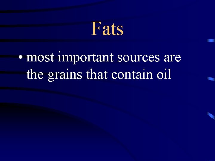 Fats • most important sources are the grains that contain oil 