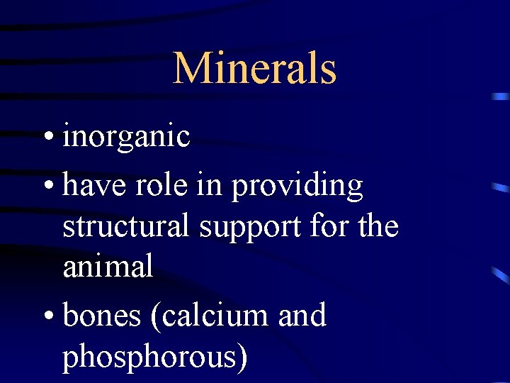 Minerals • inorganic • have role in providing structural support for the animal •