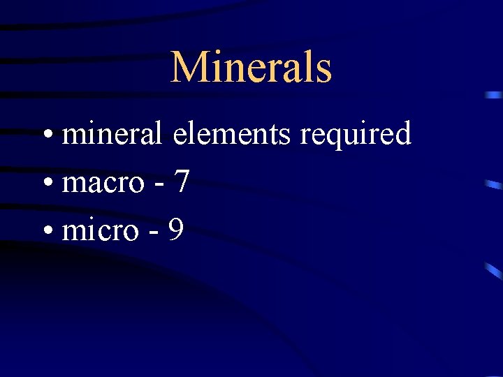 Minerals • mineral elements required • macro - 7 • micro - 9 