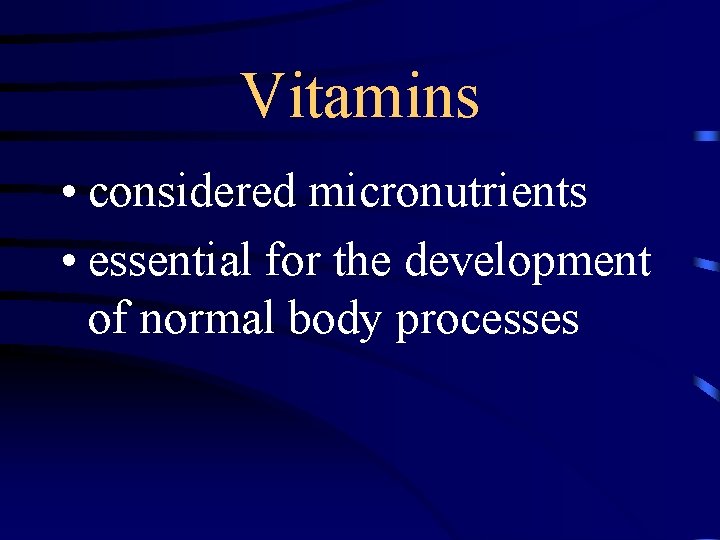 Vitamins • considered micronutrients • essential for the development of normal body processes 