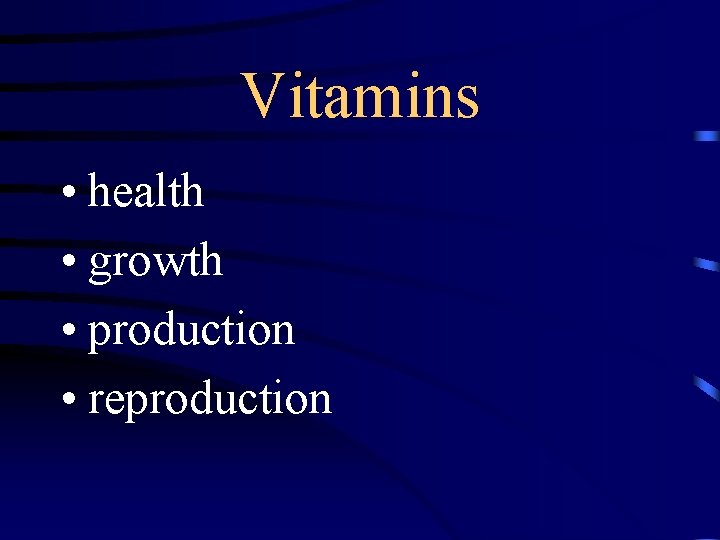 Vitamins • health • growth • production • reproduction 