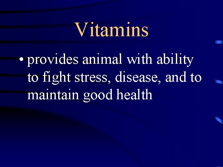 Vitamins • provides animal with ability to fight stress, disease, and to maintain good