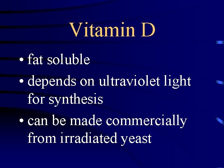 Vitamin D • fat soluble • depends on ultraviolet light for synthesis • can