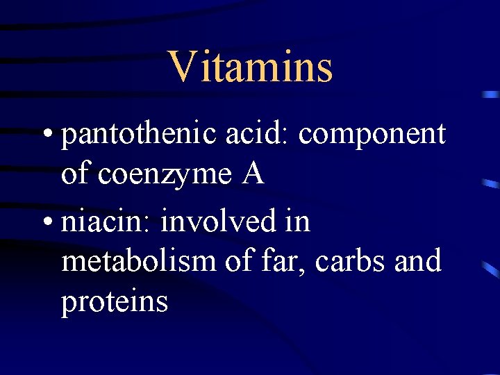 Vitamins • pantothenic acid: component of coenzyme A • niacin: involved in metabolism of