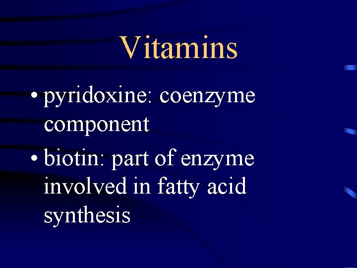 Vitamins • pyridoxine: coenzyme component • biotin: part of enzyme involved in fatty acid