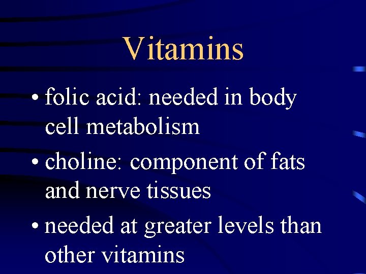 Vitamins • folic acid: needed in body cell metabolism • choline: component of fats