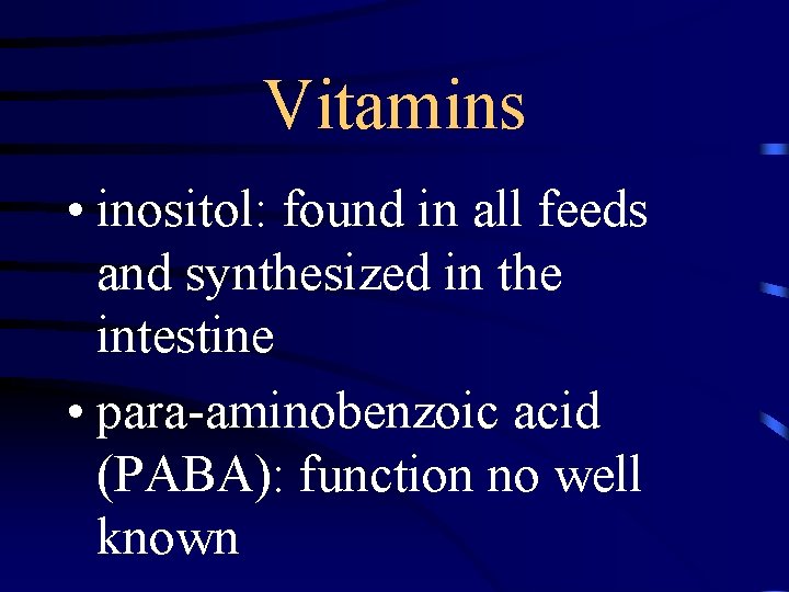 Vitamins • inositol: found in all feeds and synthesized in the intestine • para-aminobenzoic