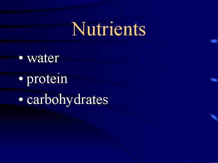 Nutrients • water • protein • carbohydrates 