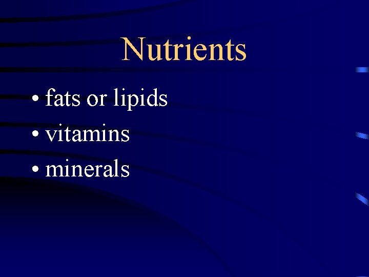 Nutrients • fats or lipids • vitamins • minerals 