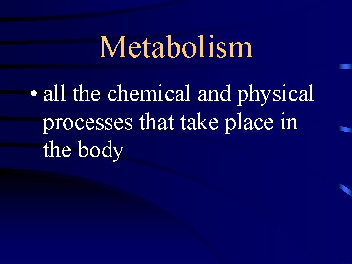 Metabolism • all the chemical and physical processes that take place in the body
