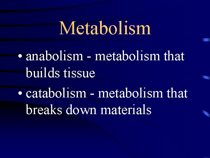 Metabolism • anabolism - metabolism that builds tissue • catabolism - metabolism that breaks