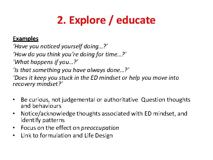 2. Explore / educate Examples ‘Have you noticed yourself doing…? ’ ‘How do you