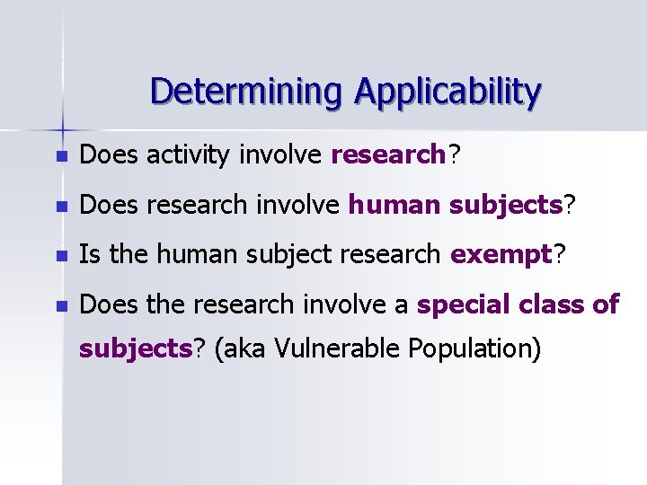 Determining Applicability n Does activity involve research? n Does research involve human subjects? n