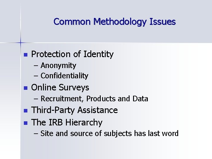 Common Methodology Issues n Protection of Identity – Anonymity – Confidentiality n Online Surveys