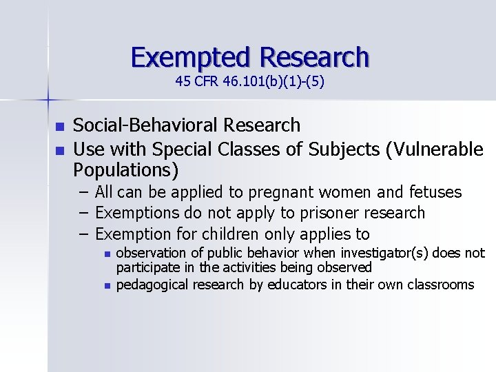 Exempted Research 45 CFR 46. 101(b)(1)-(5) n n Social-Behavioral Research Use with Special Classes