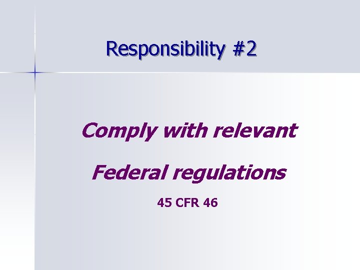 Responsibility #2 Comply with relevant Federal regulations 45 CFR 46 