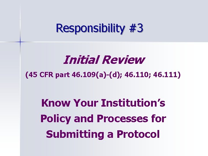 Responsibility #3 Initial Review (45 CFR part 46. 109(a)-(d); 46. 110; 46. 111) Know