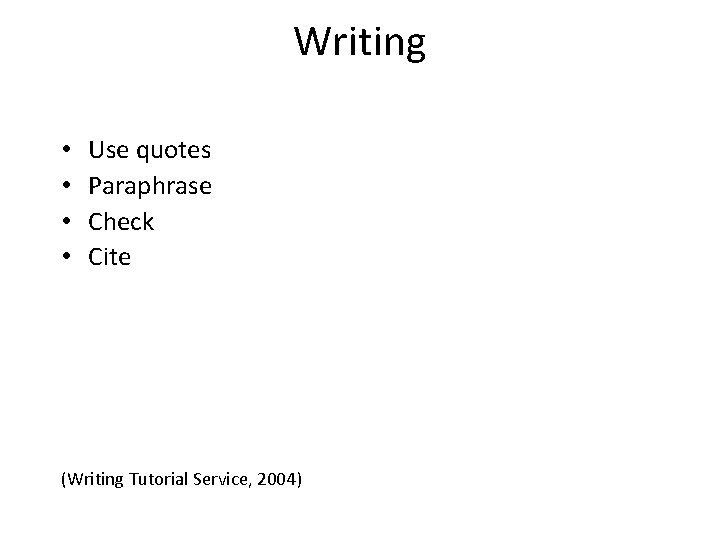 Writing • • Use quotes Paraphrase Check Cite (Writing Tutorial Service, 2004) 