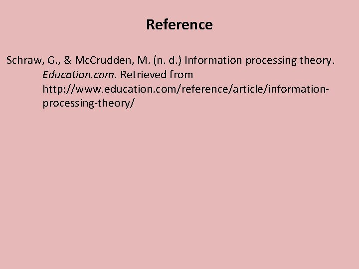 Reference Schraw, G. , & Mc. Crudden, M. (n. d. ) Information processing theory.