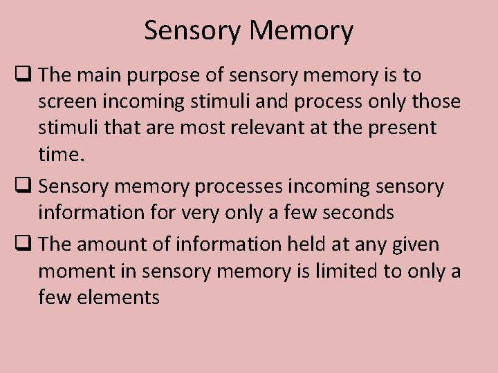 Sensory Memory q The main purpose of sensory memory is to screen incoming stimuli