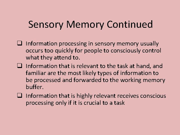 Sensory Memory Continued q Information processing in sensory memory usually occurs too quickly for