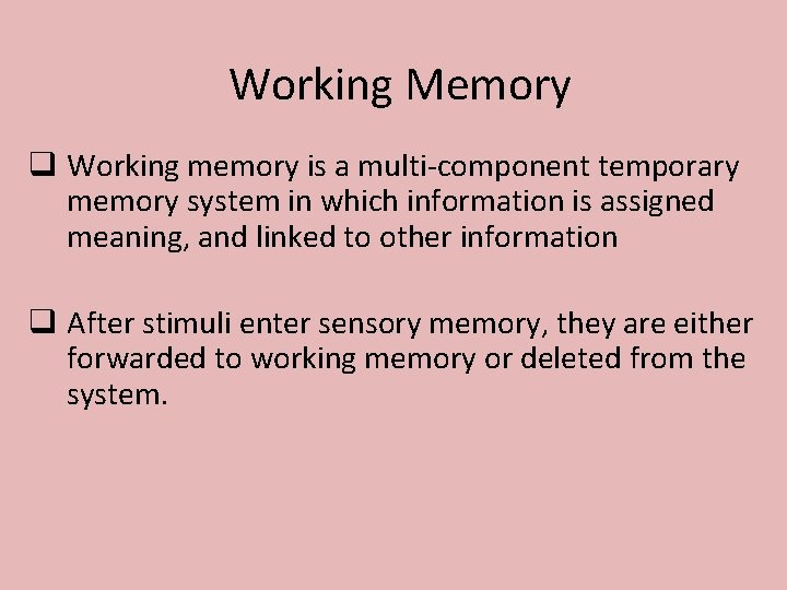 Working Memory q Working memory is a multi-component temporary memory system in which information