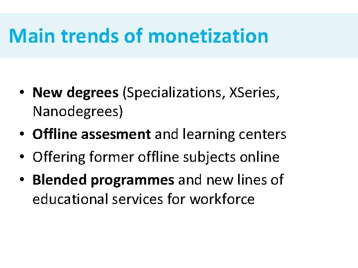 Main trends of monetization • New degrees (Specializations, XSeries, Nanodegrees) • Offline assesment and