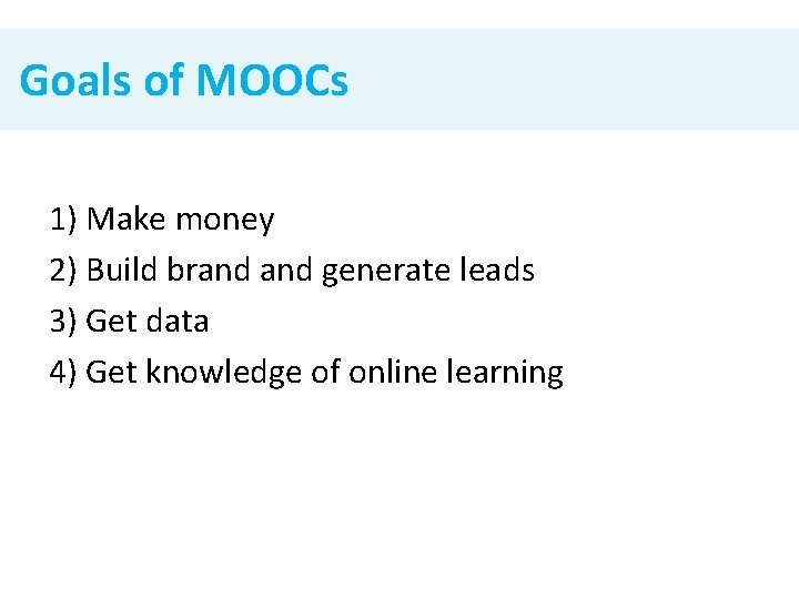 Goals of MOOCs 1) Make money 2) Build brand generate leads 3) Get data