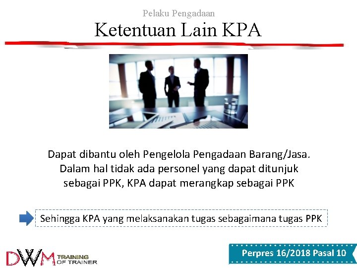 Pelaku Pengadaan Ketentuan Lain KPA Dapat dibantu oleh Pengelola Pengadaan Barang/Jasa. Dalam hal tidak Pelaku Pengadaan Ketentuan Lain KPA Dapat dibantu oleh Pengelola Pengadaan Barang/Jasa. Dalam hal tidak