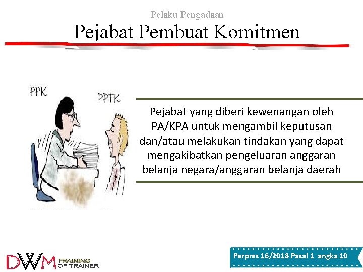 Pelaku Pengadaan Pejabat Pembuat Komitmen Pejabat yang diberi kewenangan oleh PA/KPA untuk mengambil keputusan Pelaku Pengadaan Pejabat Pembuat Komitmen Pejabat yang diberi kewenangan oleh PA/KPA untuk mengambil keputusan