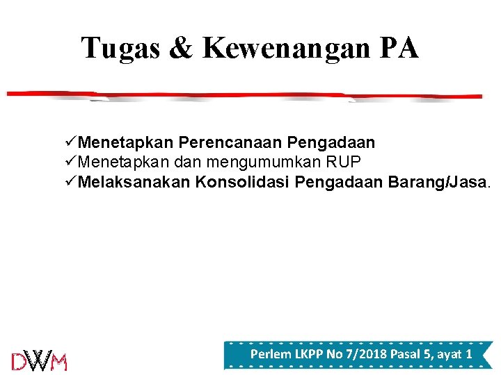 Tugas & Kewenangan PA üMenetapkan Perencanaan Pengadaan üMenetapkan dan mengumumkan RUP üMelaksanakan Konsolidasi Pengadaan Tugas & Kewenangan PA üMenetapkan Perencanaan Pengadaan üMenetapkan dan mengumumkan RUP üMelaksanakan Konsolidasi Pengadaan