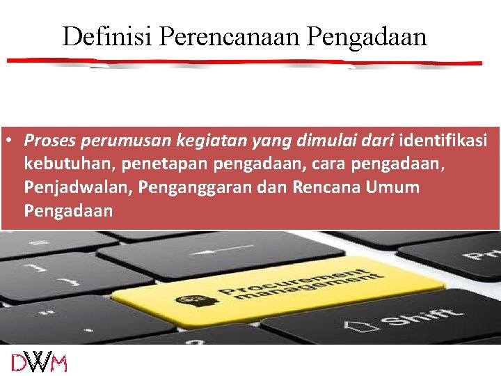 Definisi Perencanaan Pengadaan • Proses perumusan kegiatan yang dimulai dari identifikasi kebutuhan, penetapan pengadaan, Definisi Perencanaan Pengadaan • Proses perumusan kegiatan yang dimulai dari identifikasi kebutuhan, penetapan pengadaan,