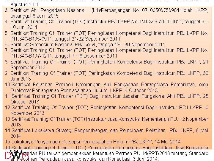 2. Sertifikat Ahli Pengadaan Nasional (L 4) No. 071005067569841 oleh LKPP, tertanggal 13 Agustus 2. Sertifikat Ahli Pengadaan Nasional (L 4) No. 071005067569841 oleh LKPP, tertanggal 13 Agustus