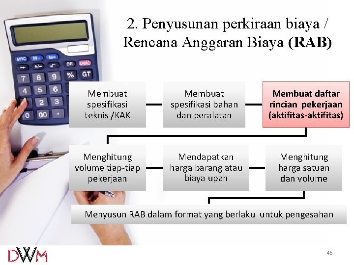2. Penyusunan perkiraan biaya / Rencana Anggaran Biaya (RAB) Membuat spesifikasi teknis /KAK Membuat 2. Penyusunan perkiraan biaya / Rencana Anggaran Biaya (RAB) Membuat spesifikasi teknis /KAK Membuat