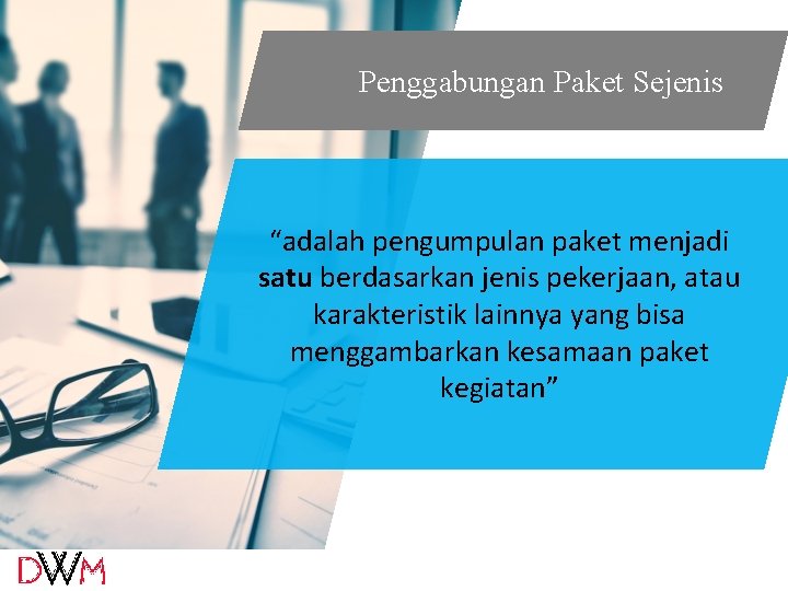 Penggabungan Paket Sejenis “adalah pengumpulan paket menjadi satu berdasarkan jenis pekerjaan, atau karakteristik lainnya Penggabungan Paket Sejenis “adalah pengumpulan paket menjadi satu berdasarkan jenis pekerjaan, atau karakteristik lainnya