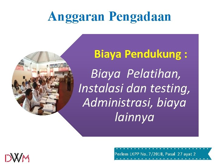 Anggaran Pengadaan Biaya Pendukung : Biaya Pelatihan, Instalasi dan testing, Administrasi, biaya lainnya Perlem Anggaran Pengadaan Biaya Pendukung : Biaya Pelatihan, Instalasi dan testing, Administrasi, biaya lainnya Perlem