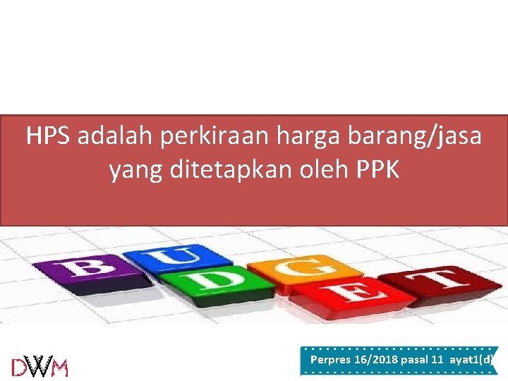 HPS adalah perkiraan harga barang/jasa yang ditetapkan oleh PPK Perpres 16/2018 pasal 11 ayat HPS adalah perkiraan harga barang/jasa yang ditetapkan oleh PPK Perpres 16/2018 pasal 11 ayat