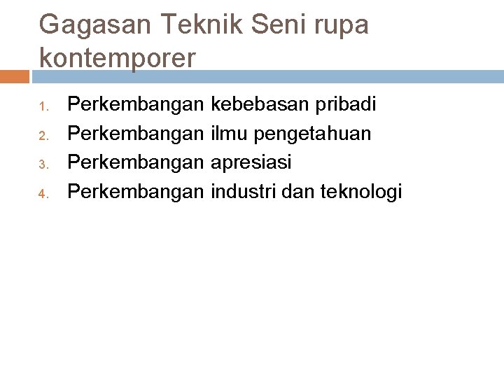 Gagasan Teknik Seni rupa kontemporer 1. 2. 3. 4. Perkembangan kebebasan pribadi Perkembangan ilmu