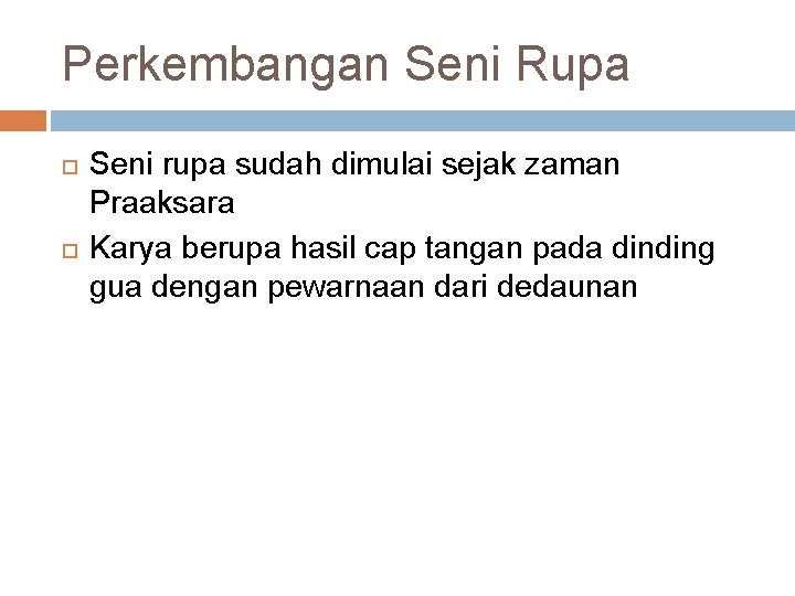 Perkembangan Seni Rupa Seni rupa sudah dimulai sejak zaman Praaksara Karya berupa hasil cap