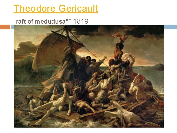 Theodore Gericault “raft of medudusa”” 1819 