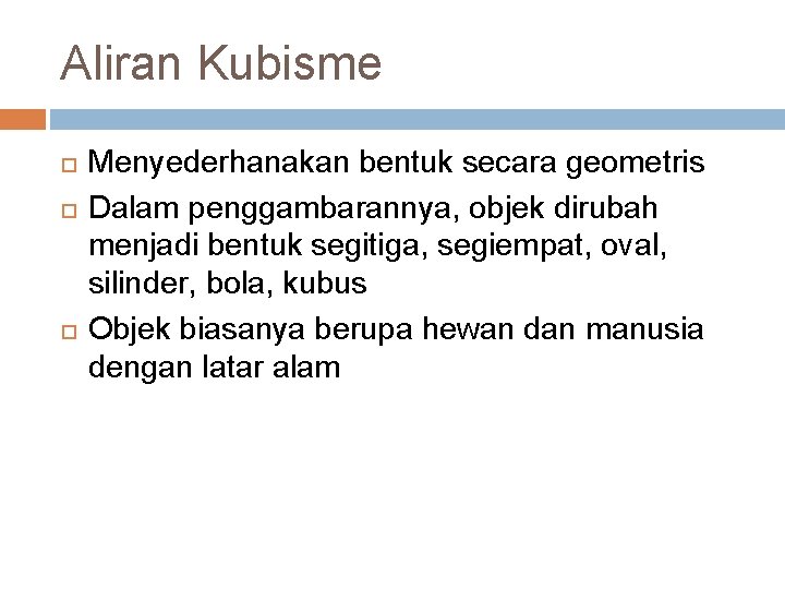 Aliran Kubisme Menyederhanakan bentuk secara geometris Dalam penggambarannya, objek dirubah menjadi bentuk segitiga, segiempat,