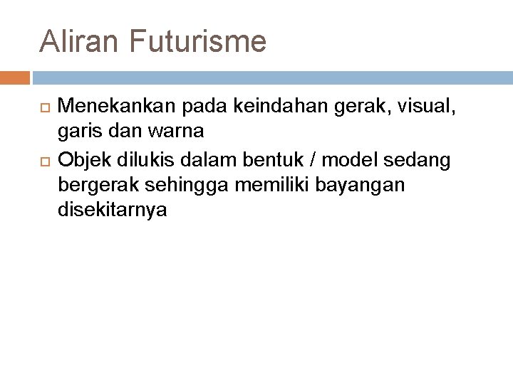 Aliran Futurisme Menekankan pada keindahan gerak, visual, garis dan warna Objek dilukis dalam bentuk