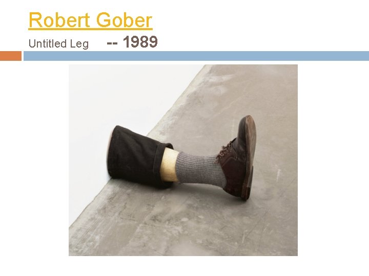 Robert Gober Untitled Leg -- 1989 