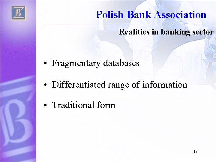 Polish Bank Association Realities in banking sector • Fragmentary databases • Differentiated range of