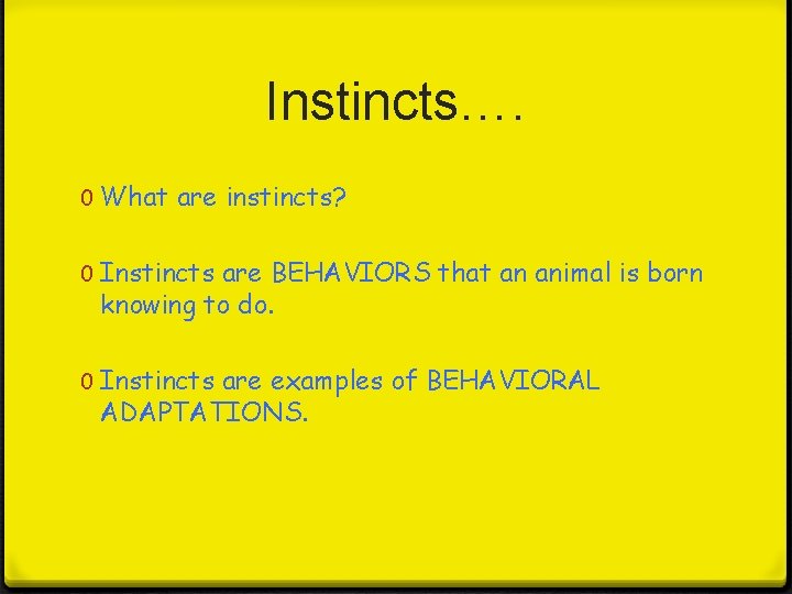 Instincts…. 0 What are instincts? 0 Instincts are BEHAVIORS that an animal is born